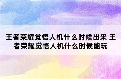 王者荣耀觉悟人机什么时候出来 王者荣耀觉悟人机什么时候能玩